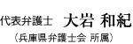 代表弁護士 大岩 和紀（兵庫県弁護士会 所属）